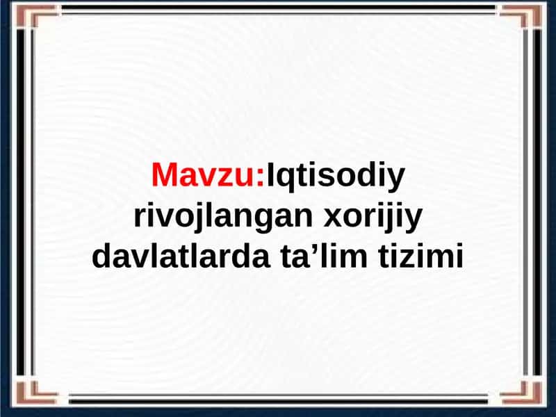 Iqtisodiyrivojlanganxorijiydavlatlardata’limtizimi 1