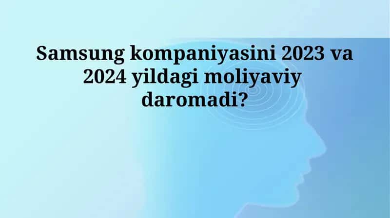 Samsung kompaniyasini 2023 va 2024 yildagi moliyaviy daromadi 1