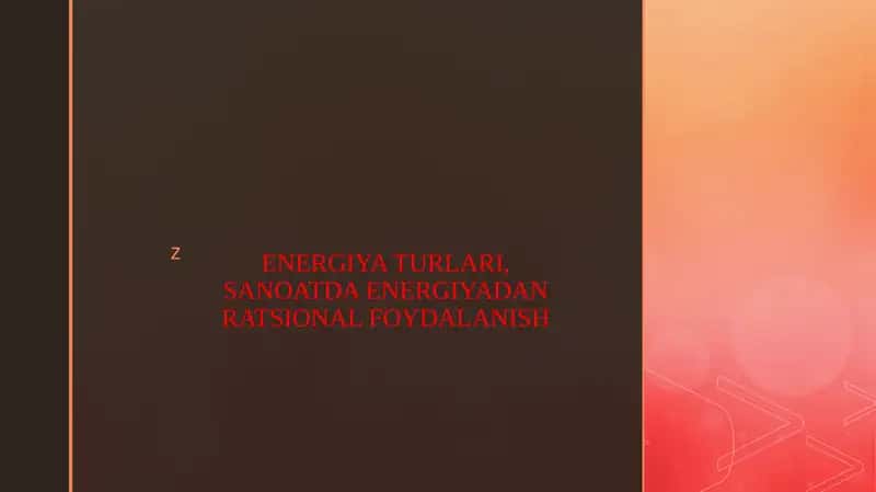 ENERGIYA TURLARI, SANOATDA ENERGIYADAN RATSIONAL FOYDALANISH 1