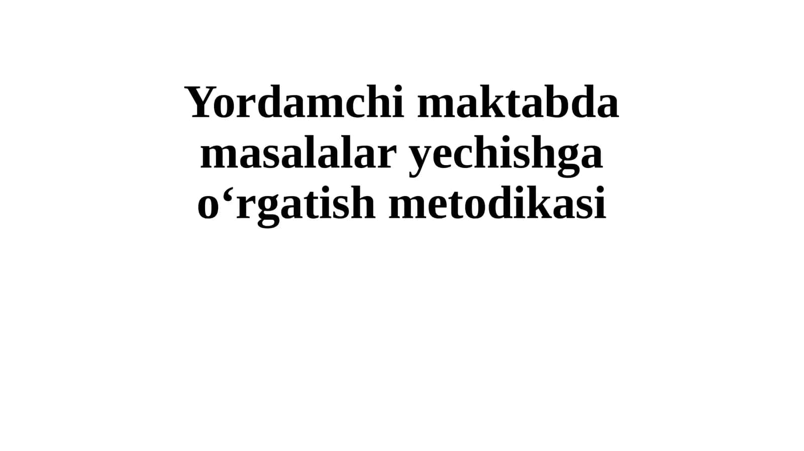 Yordamchi maktabda masalalar yechishga o‘rgatish metodikasi 1
