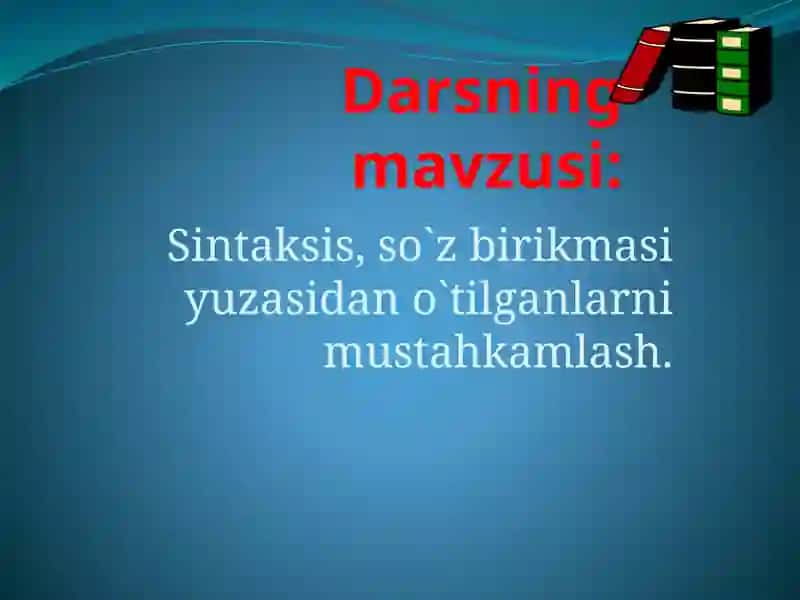 Sintaksis, so`z birikmasi yuzasida no`tilganlarni mustahkamlash