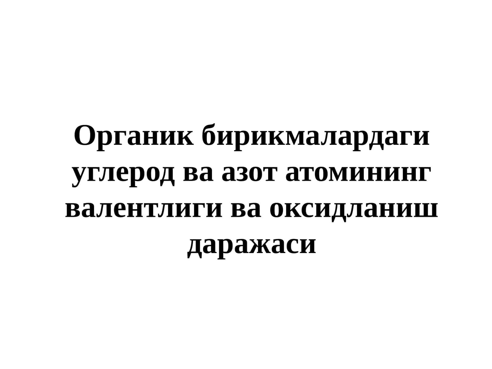 Органик бирикмалардаги углерод ва азот атомининг валентлиги ва оксидланиш даражаси 1