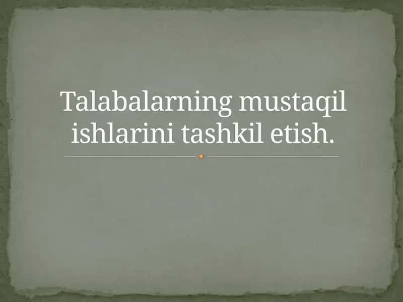 Talabalarning mustaqil ishlarini tashkil etish 1