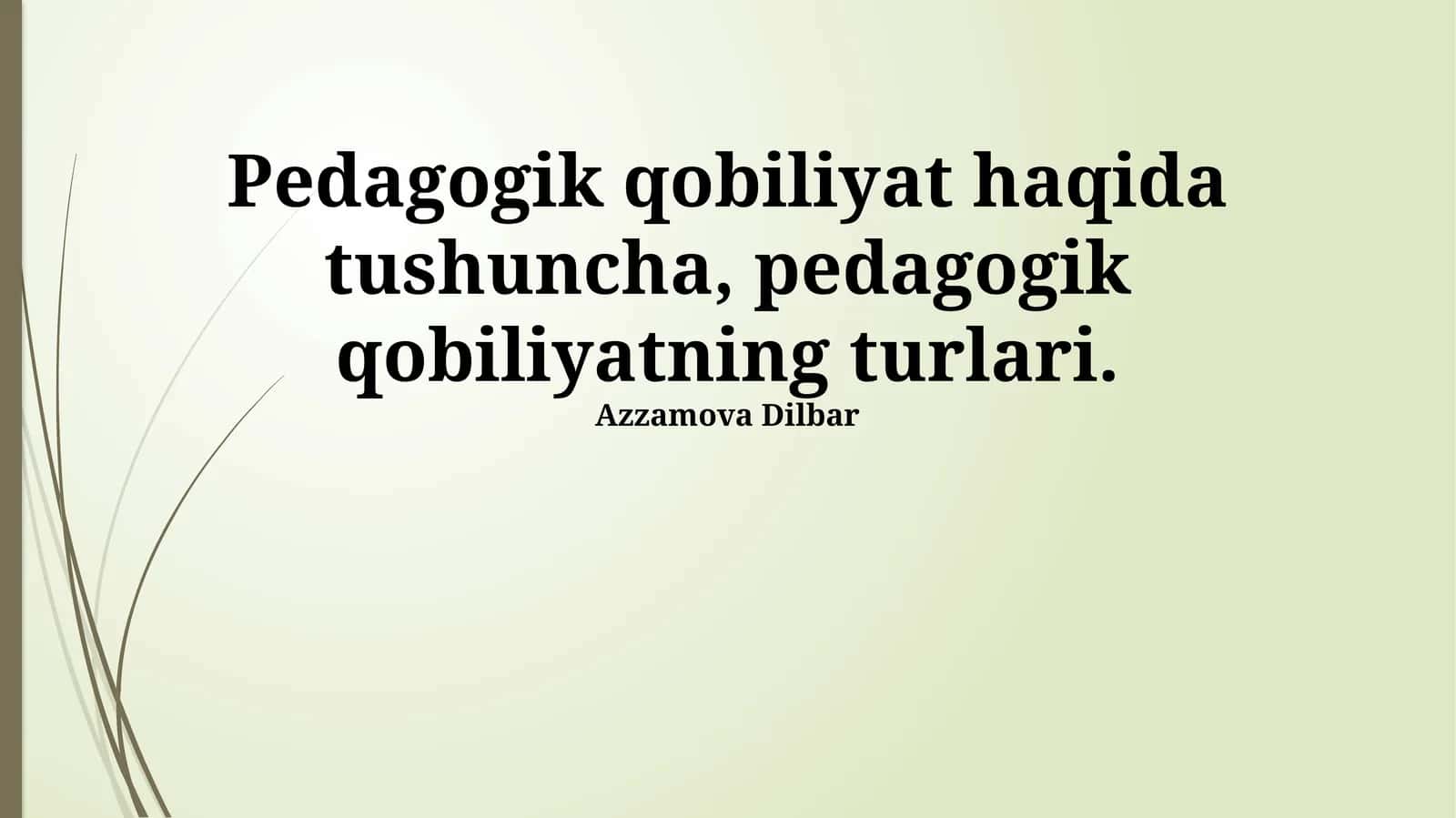 Pedagogik qobiliyat haqida tushuncha, pedagogik qobiliyatning turlari 1