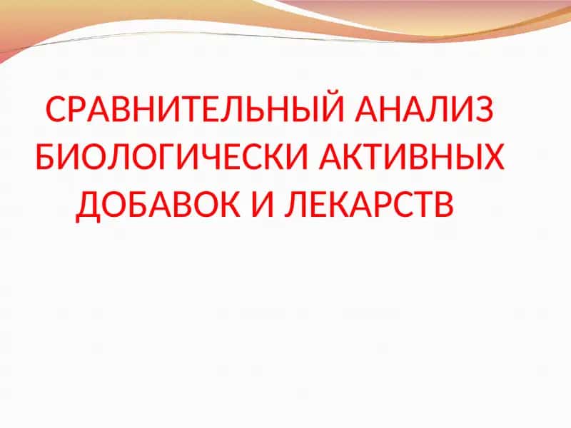 СРАВНИТЕЛЬНЫЙ АНАЛИЗ БИОЛОГИЧЕСКИ АКТИВНЫХ ДОБАВОК И ЛЕКАРСТВ 1