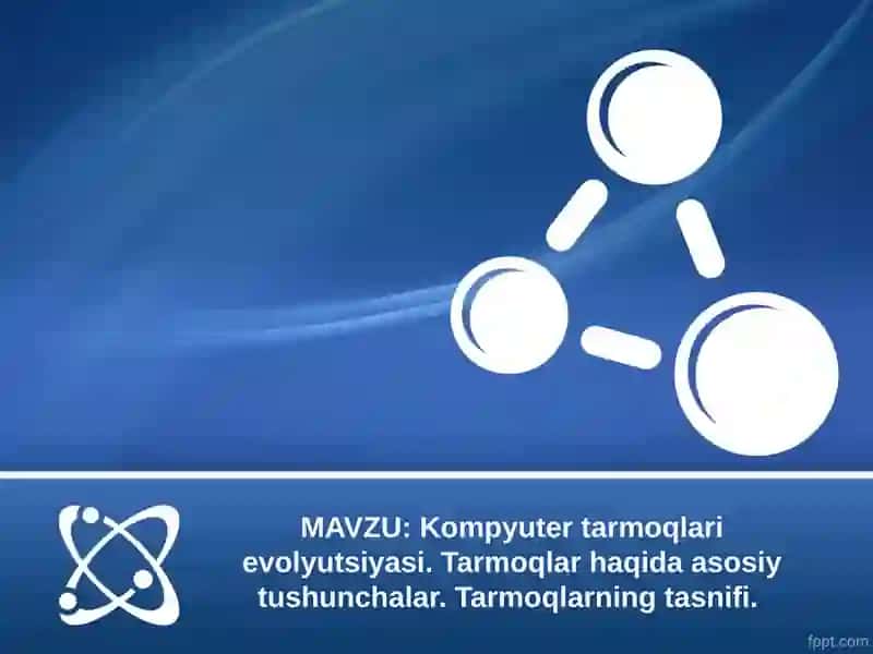 Kompyuter tarmoqlari evolyutsiyasi. Tarmoqlar haqida asosiy tushunchalar. Tarmoqlarning tasnifi