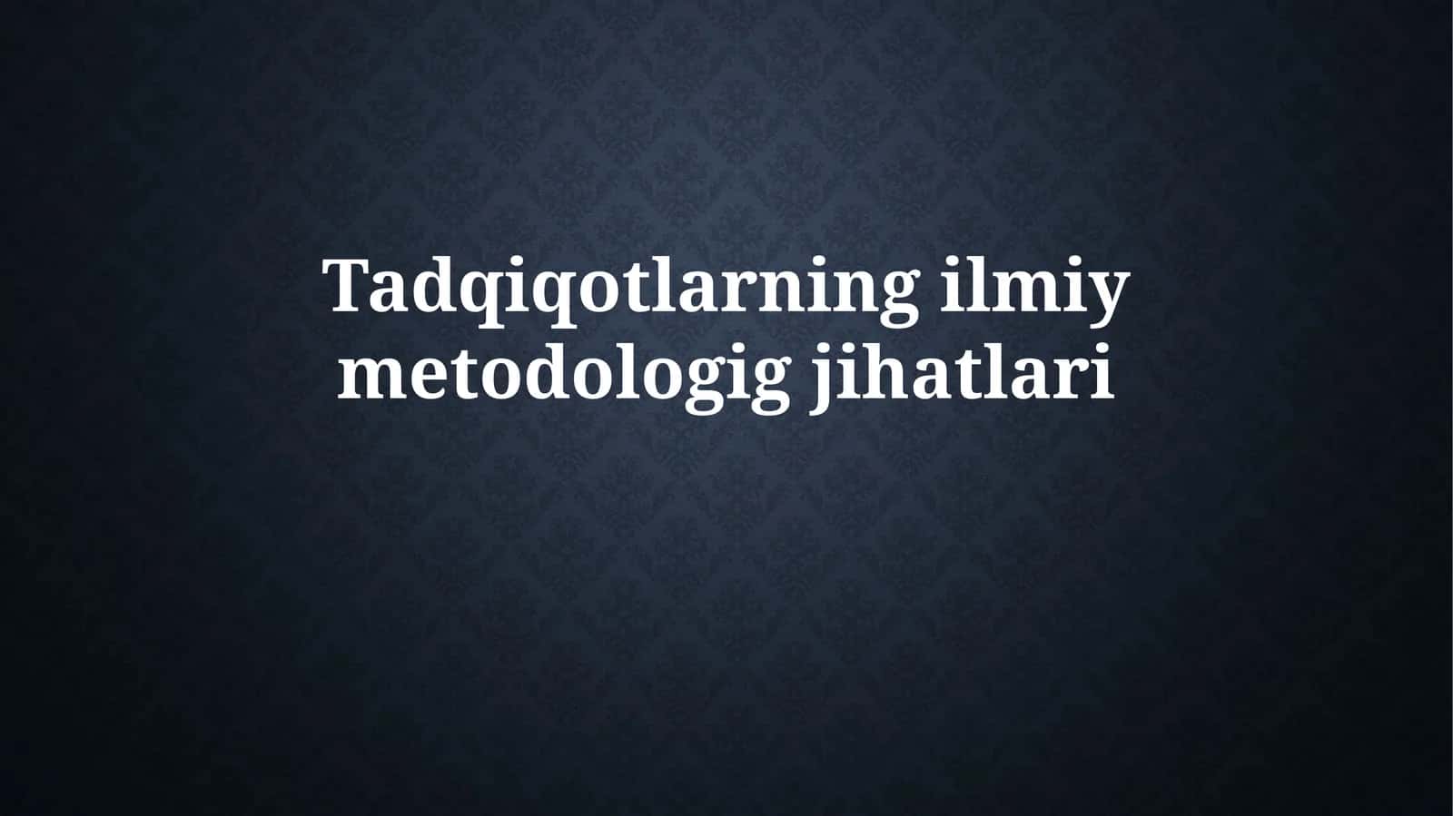 Tadqiqotlarning ilmiy metodologiya jihatlari 1
