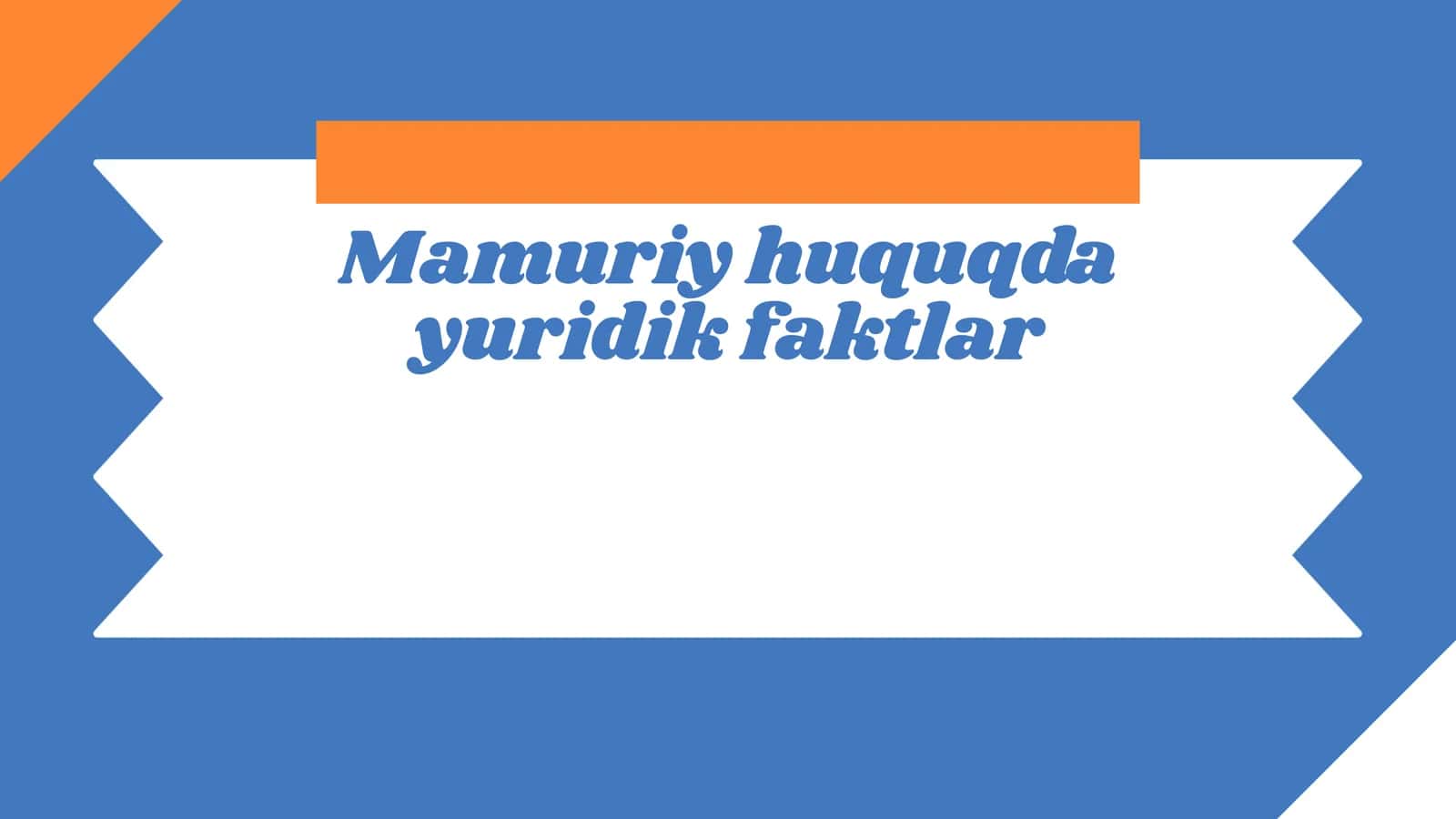 Mamuriy huquqda yuridik faktlar 1