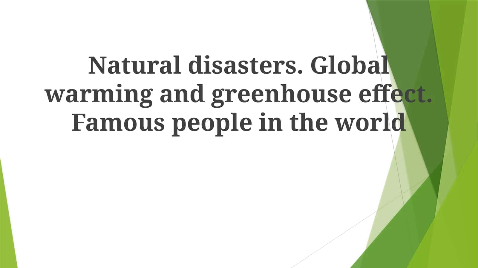 Natural disasters. Global warming and greenhouse effect. Famous people in the world 1
