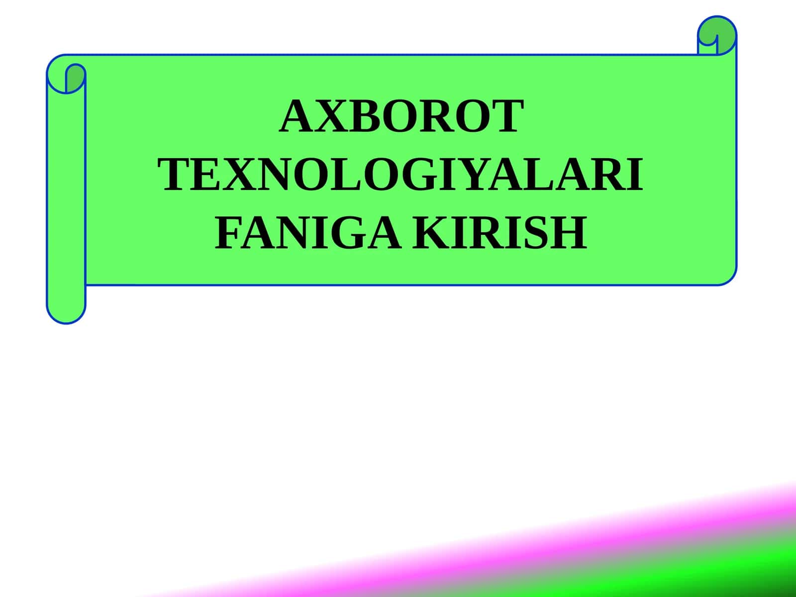AXBOROT TEXNOLOGIYALARI FANIGAKIRISH 1