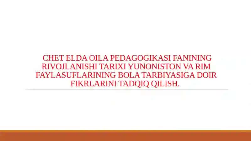 CHET ELDA OILA PEDAGOGIKASI FANINING RIVOJLANISHI TARIXI YUNONISTON VA RIM FAYLASUFLARINING BOLA TARBIYASIGA DOIR FIKRLARINI TADQIQ QILISH.