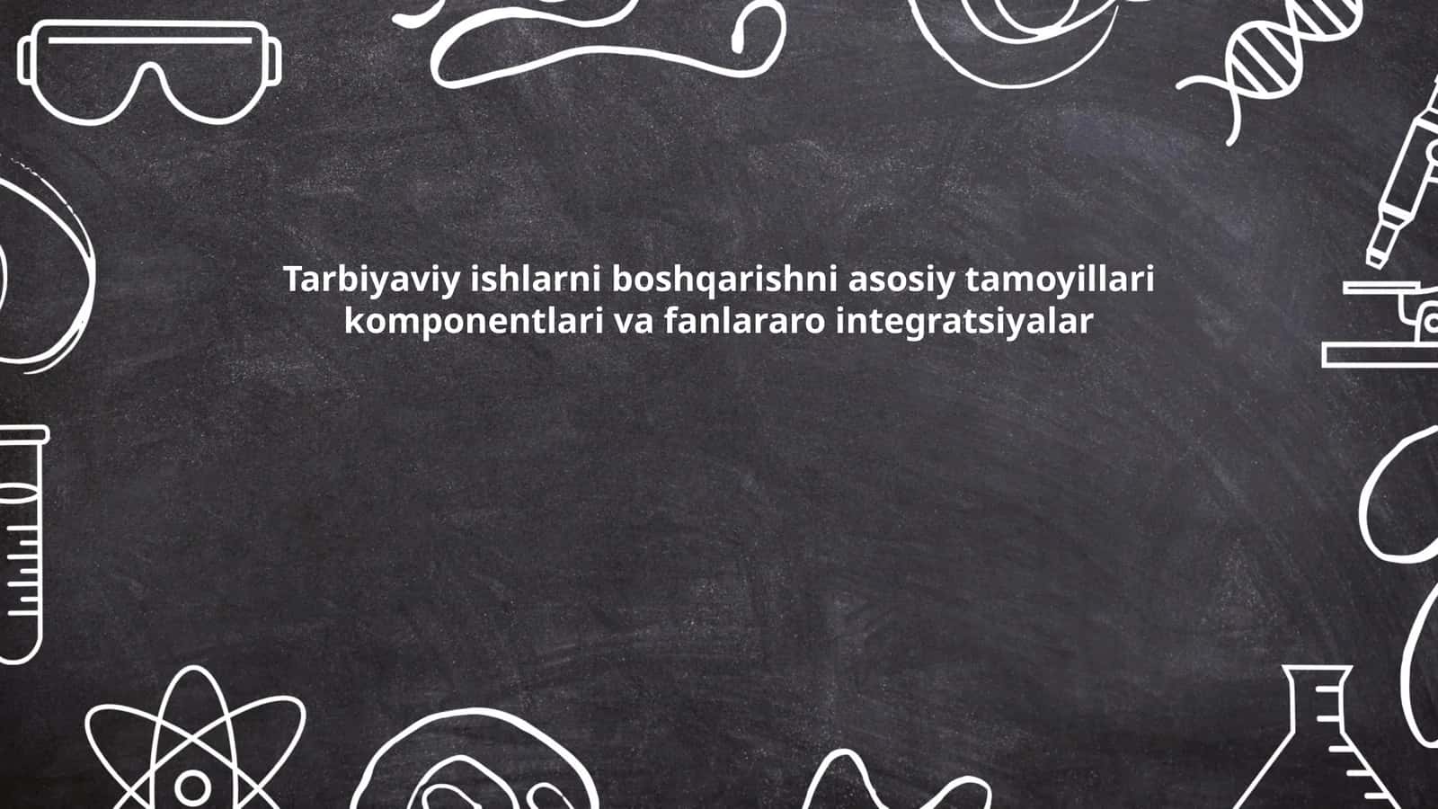 Tarbiyaviy ishlarni boshqarishni asosiy tamoyillari komponentlari va fanlararo integratsiyalar 1