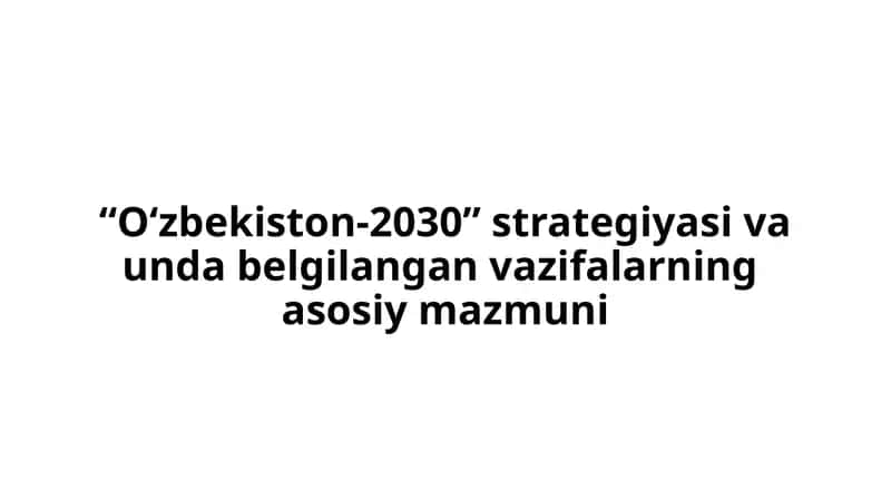 “O‘zbekiston-2030” strategiyasi va unda belgilangan vazifalarning asosiy mazmuni 1