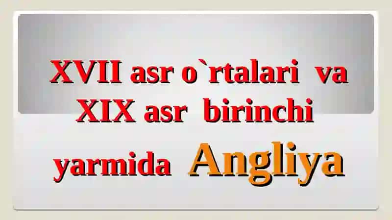 XVII asr o`rtalari va XIX asr birinchi yarmida Angliya