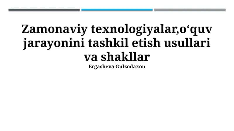 Zamonaviy texnologiyalar, oʻquv jarayonini tashkil etish usullari va shakllar 1