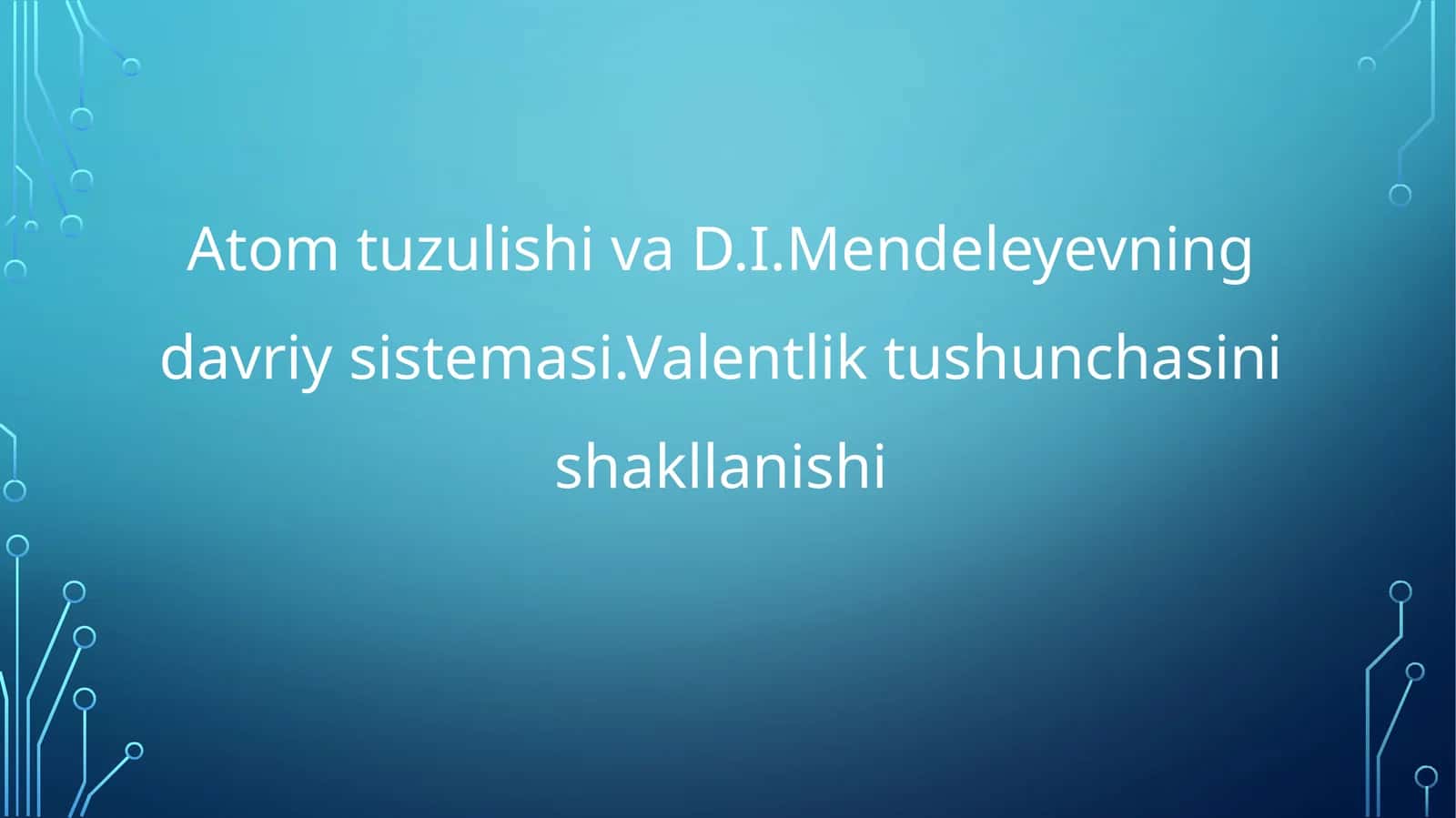 Atom tuzulishi va D.I.Mendeleyevning davriy sistemasi.Valentlik tushunchasini shakllanishi 1