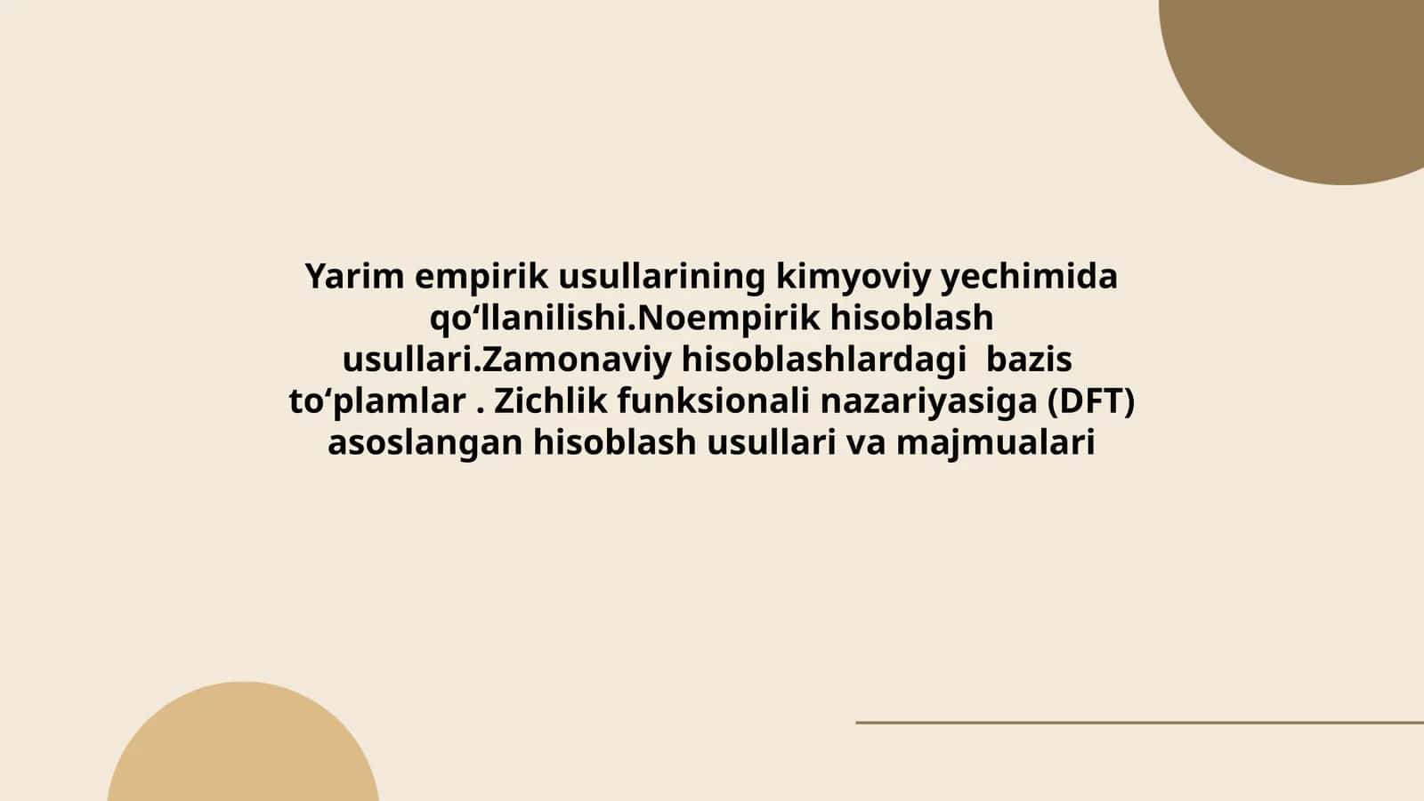 Yarim empirik usullarining kimyoviy yechimida qoʻllanilishi.Noempirik hisoblash usullari.Zamonaviy hisoblashlardagi bazis toʻplamlar. Zichlik funksionali nazariyasiga (DFT) asoslangan hisoblash usullari va majmualari 1