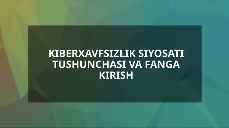 KIBERXAVFSIZLIK SIYOSATI TUSHUNCHASI VA FANGA 1