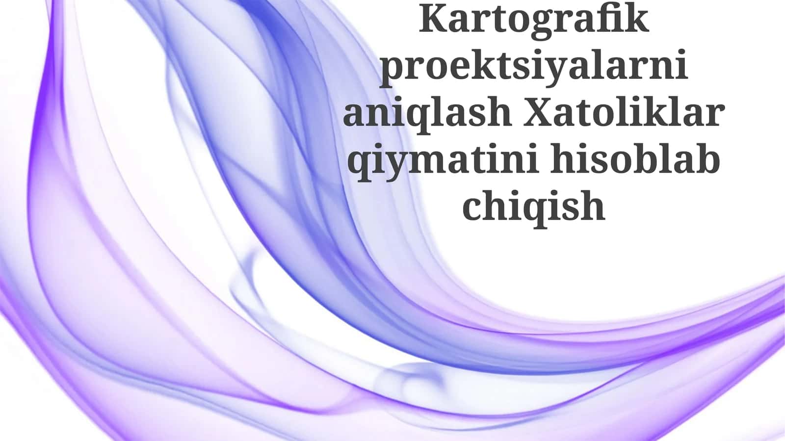 Kartografik proyeksiyalarni aniqlash Xatoliklar qiymatini hisoblab chiqish 1