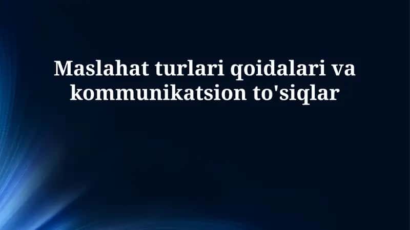 Maslahat turlari qoidalari va kommunikatsion to'siqlar 1