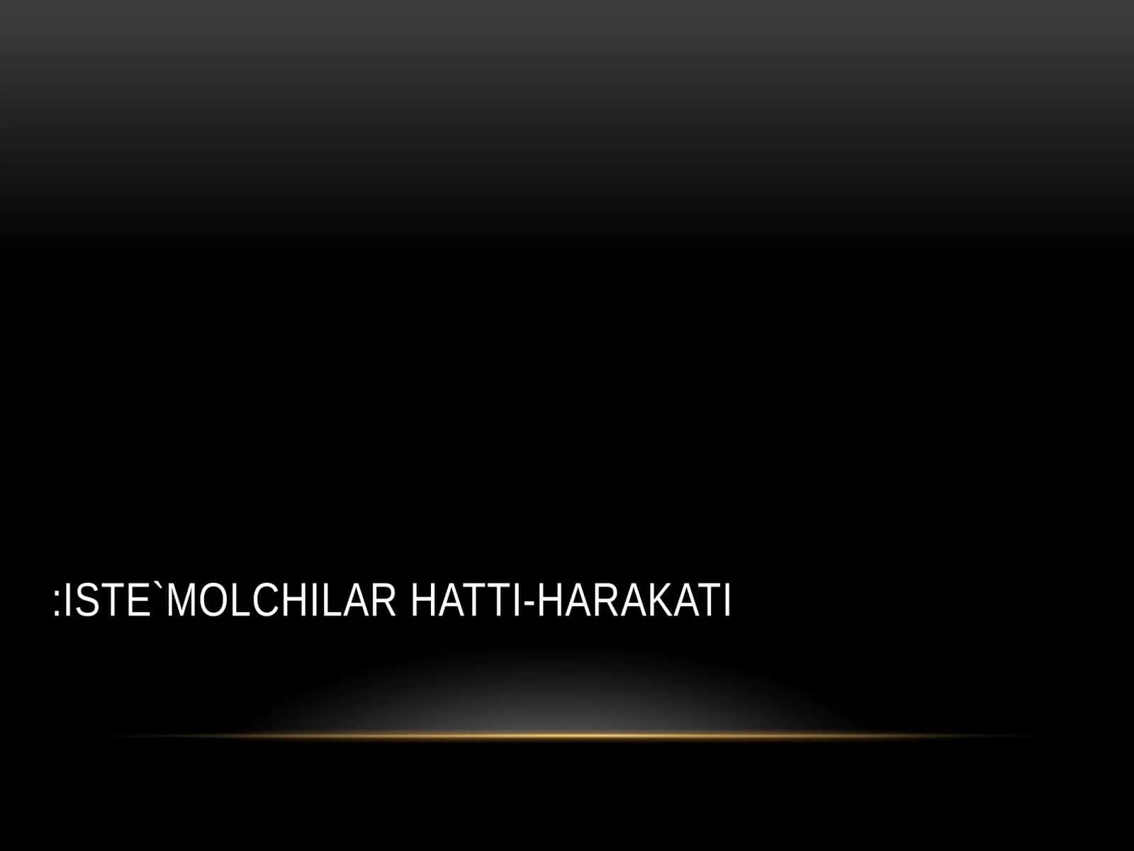 ISTE`MOLCHILAR HATTI-HARAKATI 1