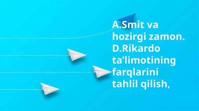 A.Smit va hozirgi zamon. D.Rikardo ta’limotining farqlarini tahlil qilish 1