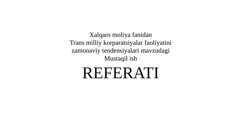 Xalqaromoliyafanidan Transmilliykorparatsiyalarfaoliyatinizamonaviytendensiyalarimavzudagi Mustaqilish REFERATI 1