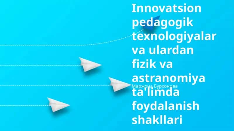 Innovatsion pedagogik texnologiyalar va ulardan fizik va astranomiya ta'limda foydalanish shakllari 1
