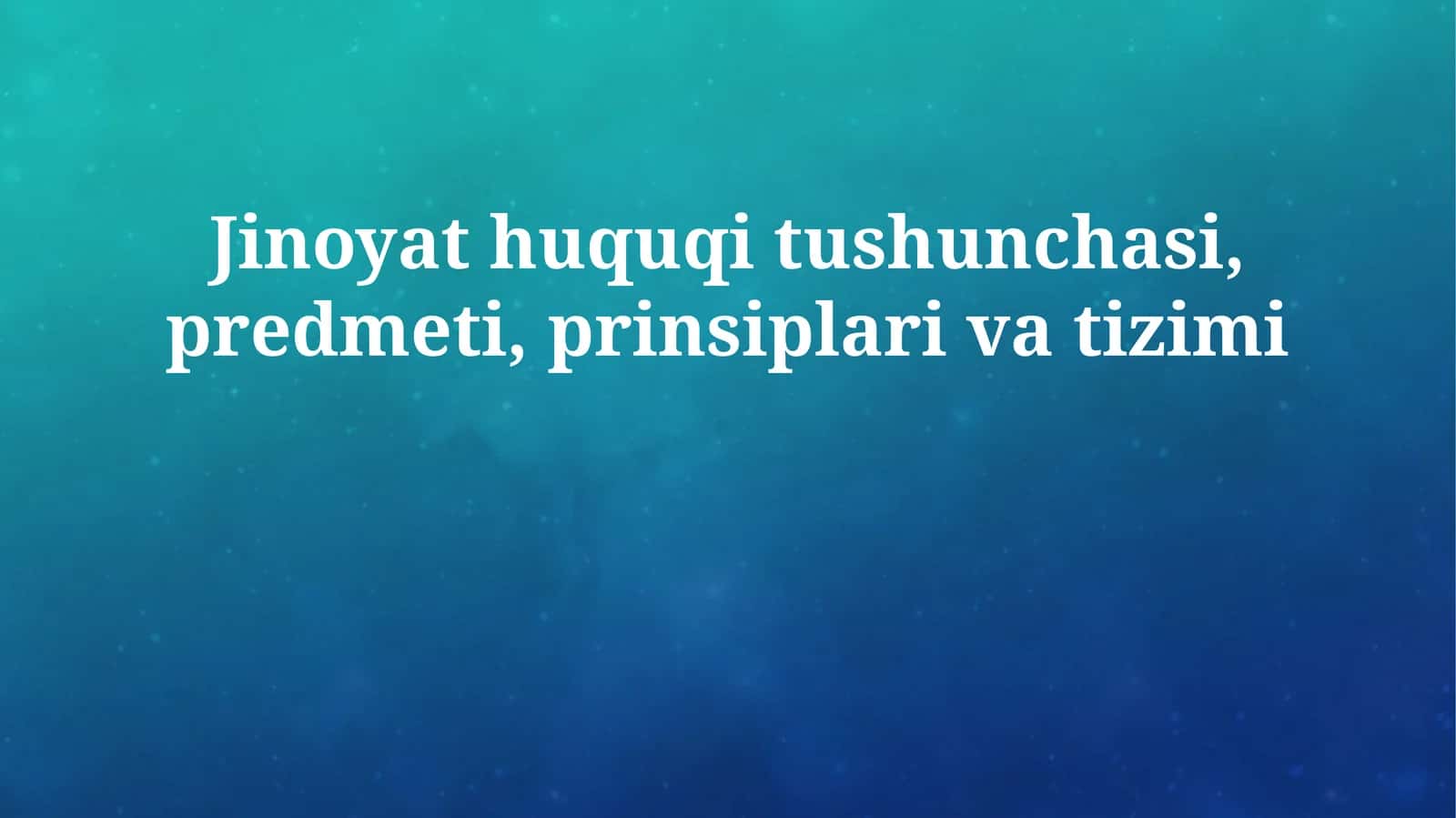 Jinoyat huquqi tushunchasi, predmeti, prinsiplari va tizimi 1