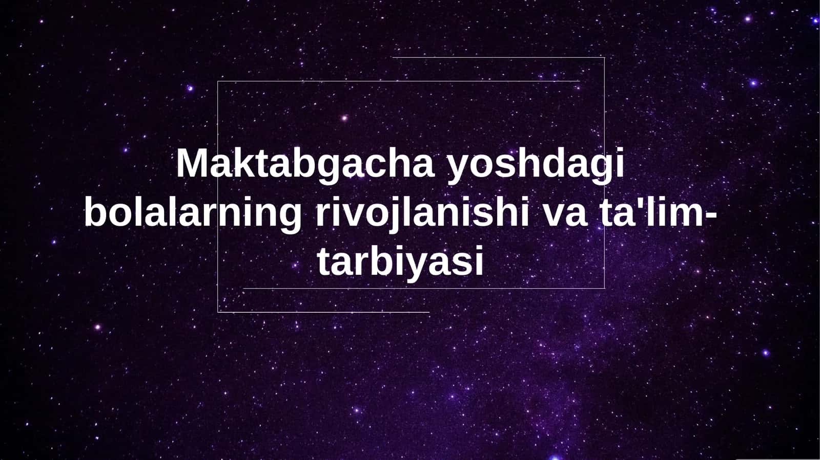 Maktabgacha yoshdagi bolalarning rivojlanishi va ta'lim-tarbiyasi 1