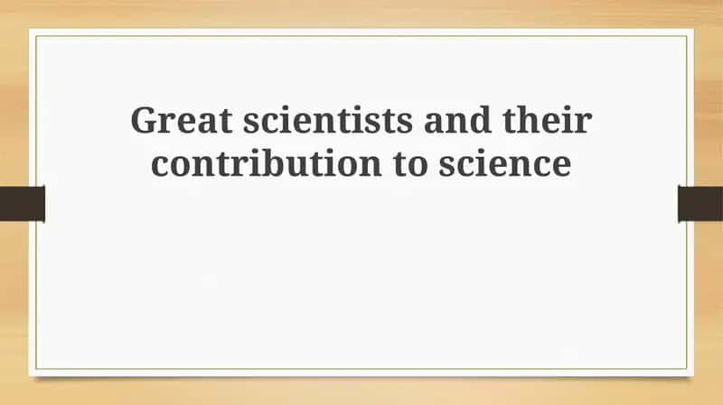 Great scientists and their contribution to science 1