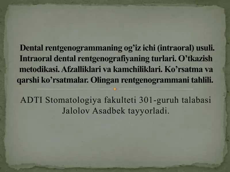 Dental rentgenogrammaning og’iz ichi (intraoral) usuli. Intraoral dental rentgenografiyaning turlari. O’tkazish metodikasi. Afzalliklari va kamchiliklari. Ko’rsatma va qarshi ko’rsatmalar. Olingan rentgenogrammani tahlili. 1