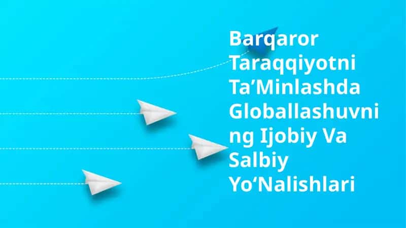 Barqaror Taraqqiyotni TaʼMinlashda Globallashuvning Ijobiy Va Salbiy YoʻNalishlari 1
