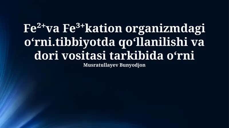 Fe²⁺ va Fe³⁺kation organizmdagi oʻrni.tibbiyotda qoʻllanilishi va dori vositasi tarkibida oʻrni 1