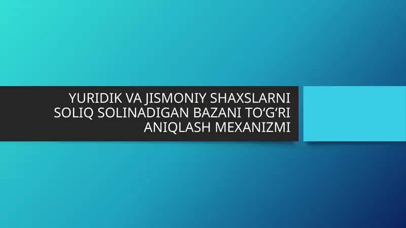 YURIDIK VA JISMONIY SHAXSLARNI SOLIQ SOLINADIGAN BAZANI TO'G'RI ANIQLASH MEXANIZMI 1
