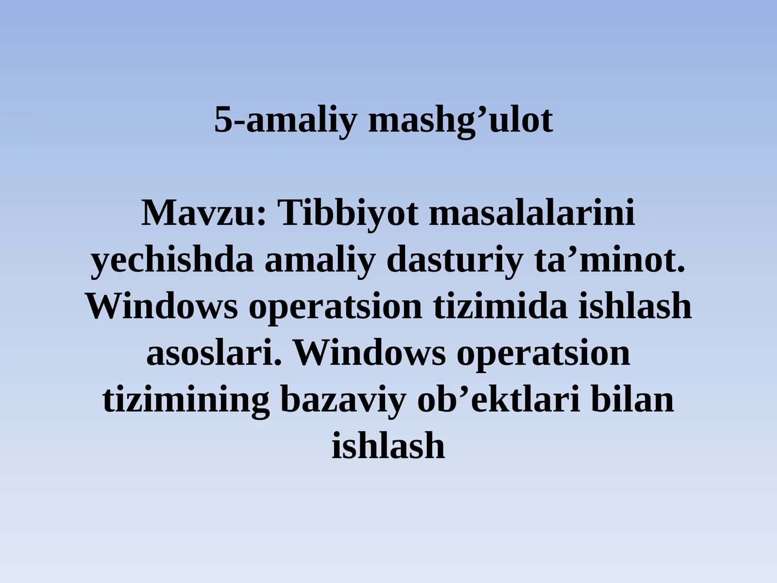 Tibbiyot masalalarini yechishda amaliy dasturiy ta'minot. Windows operatsion tizimida ishlash asoslari. Windows operatsion tizimining bazaviy ob'ektlari bilan tanishish 1