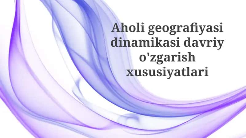 Aholi geografiyasi dinamikasi davriy o'zgarish xususiyatlari 1