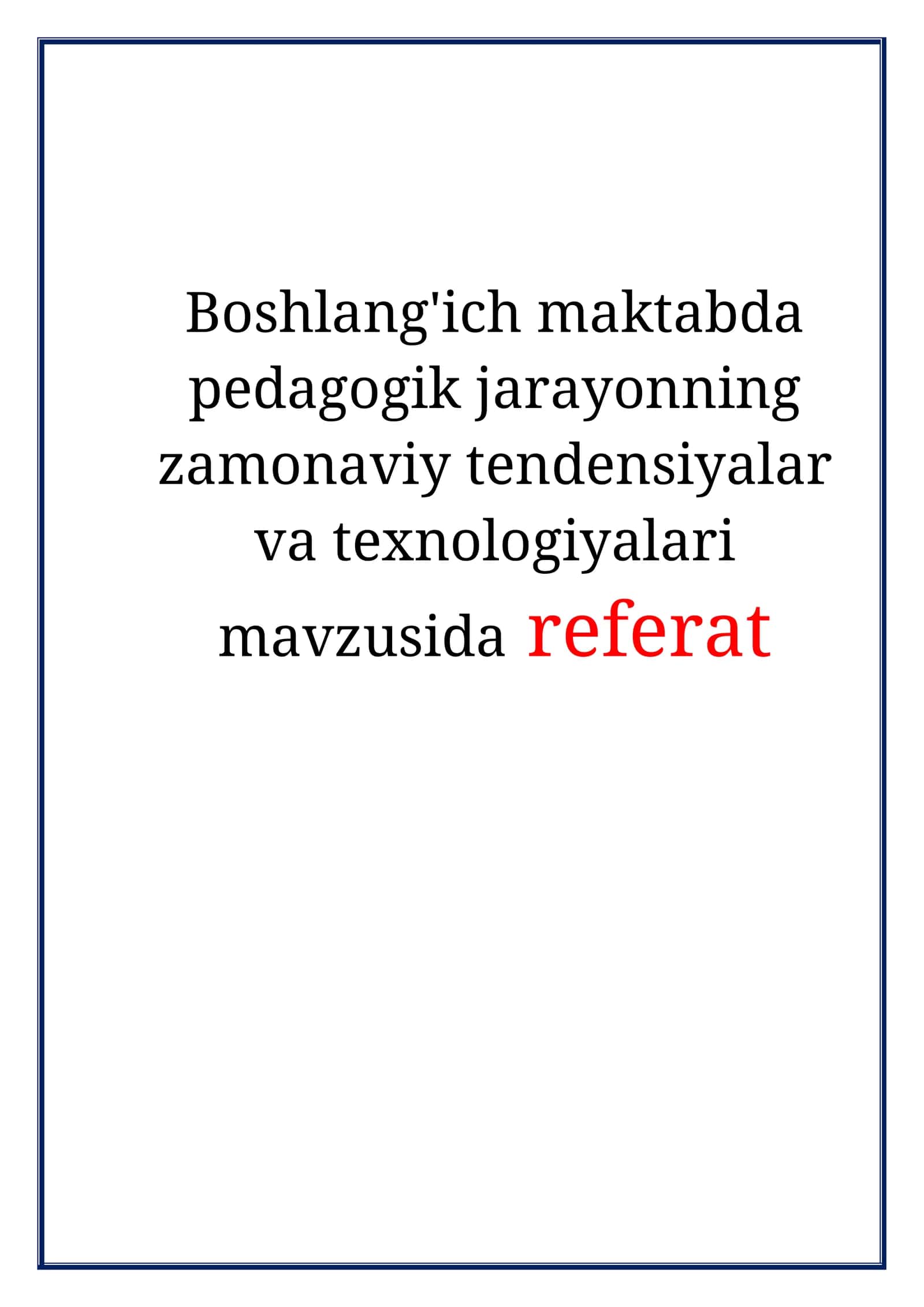 Boshlang'ich maktabda pedagogik jarayonning zamonaviy tendensiyalar va texnologiyalari mavzusida referat 1