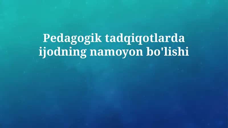 Pedagogik tadqiqotlarda ijodning namoyon bo'lishi 1