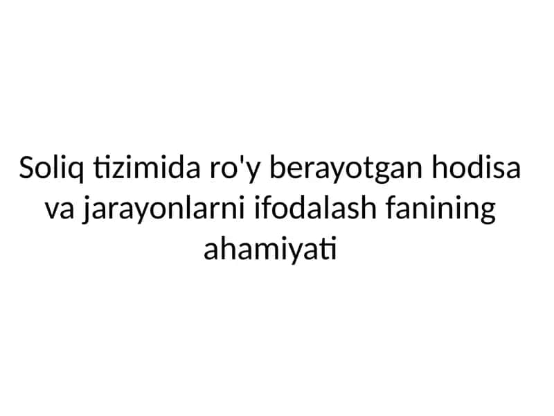 Soliq tizimida ro'y berayotgan hodisa va jarayonlarni ifodalash fanining ahamiyati 1