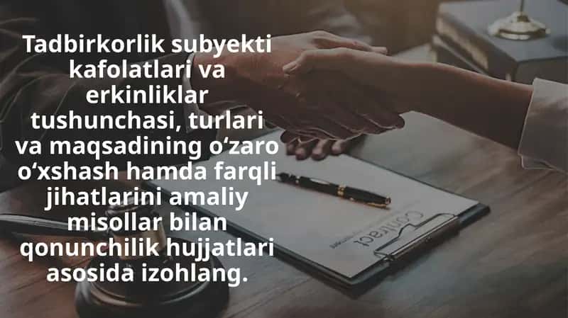 Tadbirkorlik subyekti kafolatlari va erkinliklar tushunchasi, turlari va maqsadining o‘zaro o‘xshash hamda farqli jihatlarini amaliy misollar bilan qonunchilik hujjatlari asosida izohlang 1