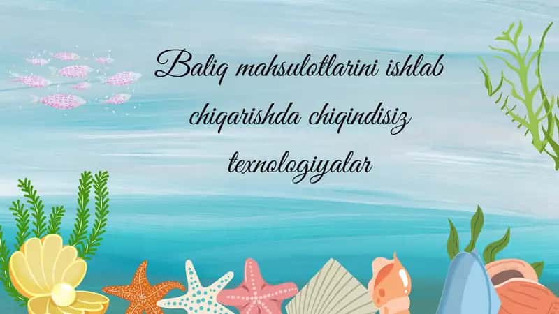 Baliq mahsulotlarini ishlab chiqarishda chiqindisiz texnologiyalar 1