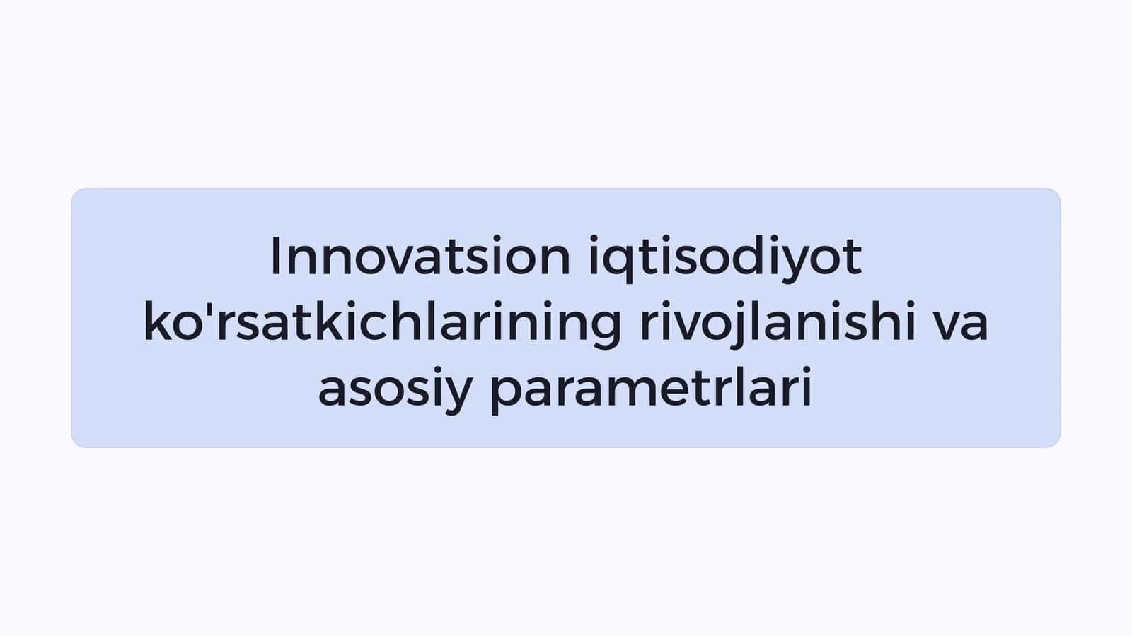 Innovatsion iqtisodiyot ko'rsatkichlarining rivojlanishi va asosiy parametrlari 1