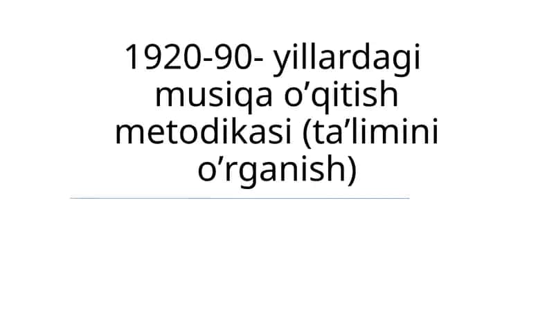 1920-90-yillardagi musiqa oʼqitish metodikasi (taʼlimini oʼrganish) 1