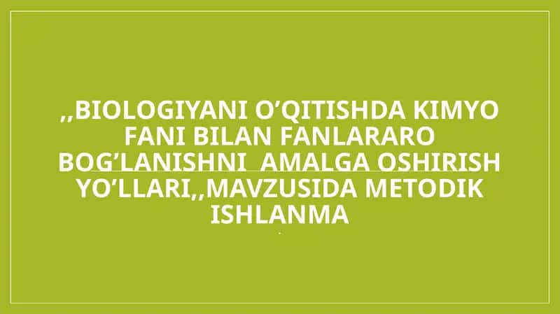,,Biologiyani o‘qitishda kimyo fani bilan fanlararo bog‘lanishni amalga oshirish yo‘llari" mavzusida metodik ishlanma 1