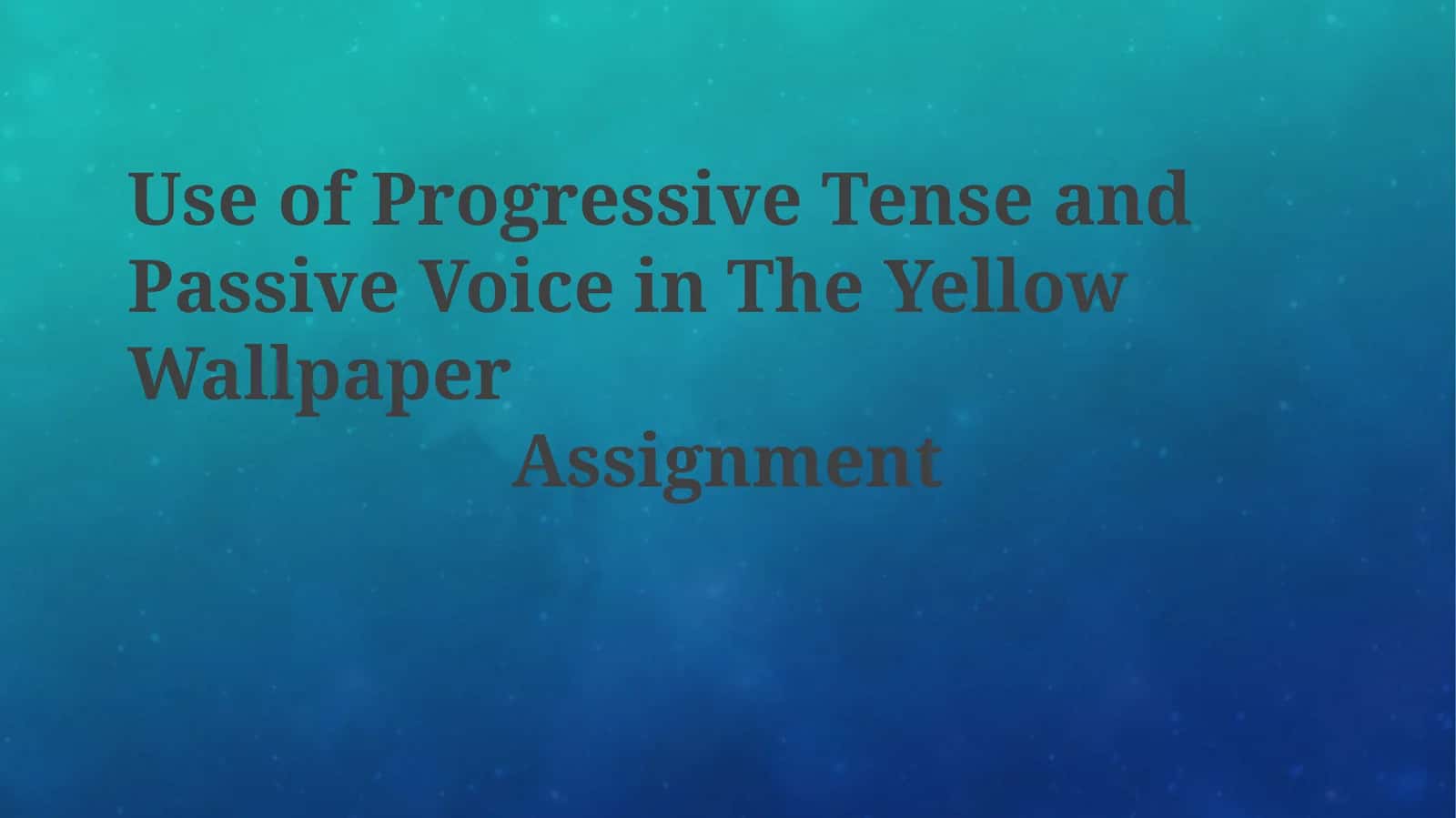 Use of Progressive Tense and Passive Voice in The Yellow WallpaperAssignment 1