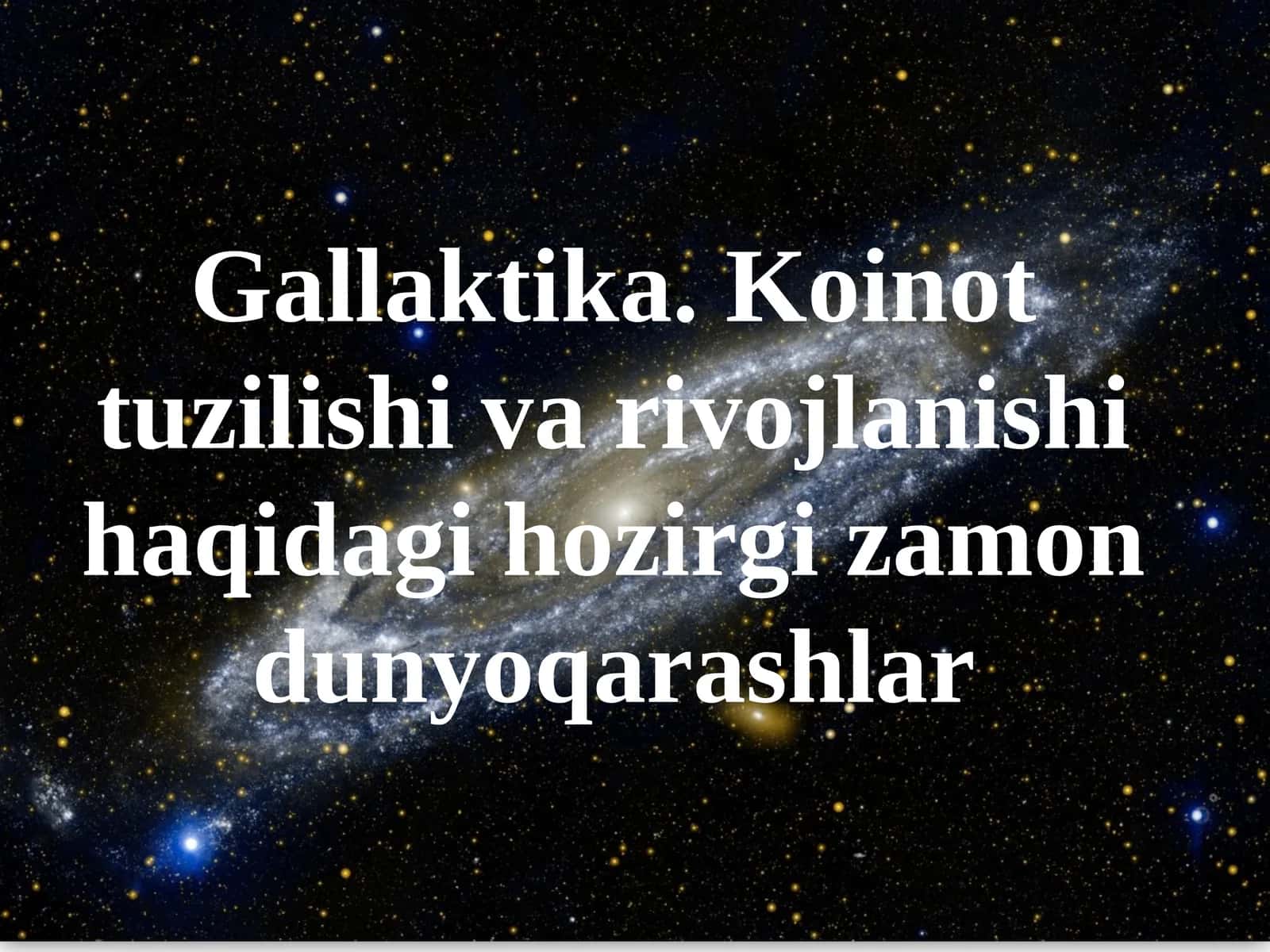 Gallaktika. Koinot tuzilishi va rivojlanishi haqidagi hozirgi zamon dunyoqarashlar 1