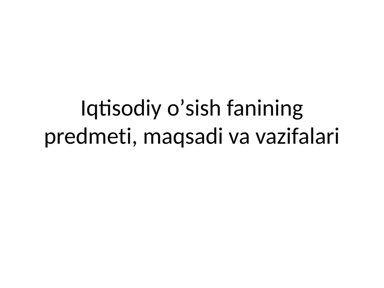 Iqtisodiyo’sishfaniningpredmeti, maqsadi va vazifalari 1