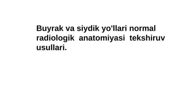 Buyrak va siydik yo'llari normal radiologik anatomiyasi tekshiruv usullari