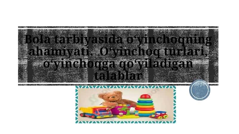 Bola tarbiyasida o‘yinchoqning ahamiyati.  O‘yinchoq turlari, o‘yinchoqga qo‘yiladigan talablar taqdimot 1